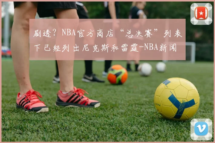 剧透?NBA官方商店“总决赛”列表下已经列出尼克斯和雷霆-NBA新闻