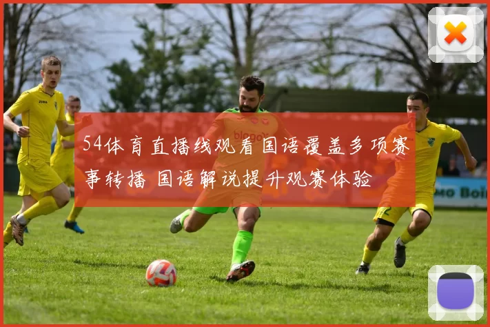 54体育直播线观看国语覆盖多项赛事转播 国语解说提升观赛体验
