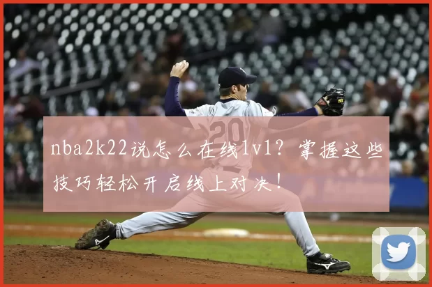 nba2k22说怎么在线1v1？掌握这些技巧轻松开启线上对决！