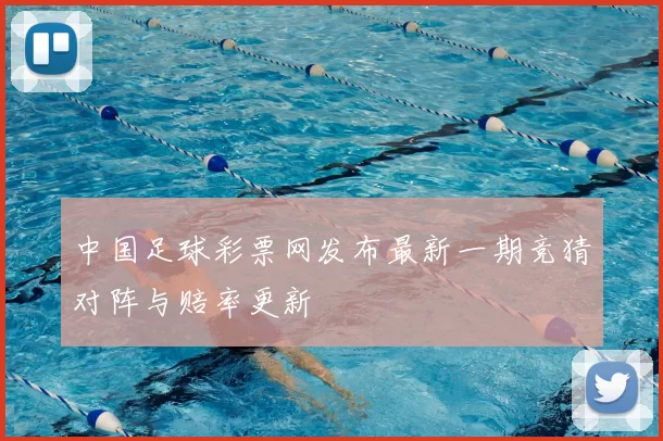 中国足球彩票网发布最新一期竞猜对阵与赔率更新