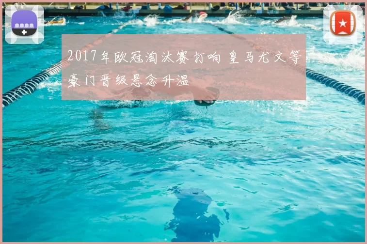 2017年欧冠淘汰赛打响 皇马尤文等豪门晋级悬念升温