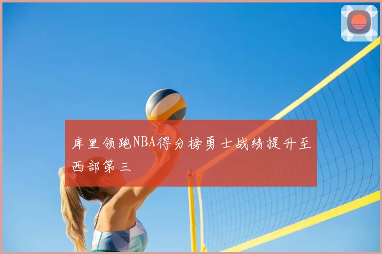 库里领跑NBA得分榜勇士战绩提升至西部第三