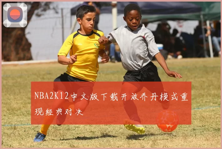 NBA2K12中文版下载开放乔丹模式重现经典对决