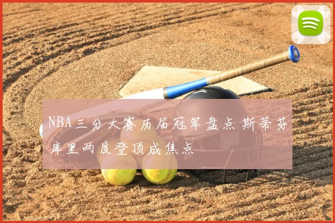 NBA三分大赛历届冠军盘点 斯蒂芬库里两度登顶成焦点