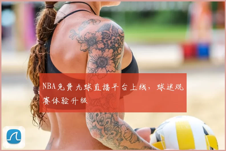 NBA免费九球直播平台上线,球迷观赛体验升级