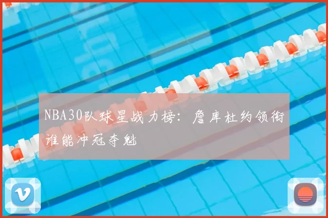 NBA30队球星战力榜：詹库杜约领衔谁能冲冠夺魁