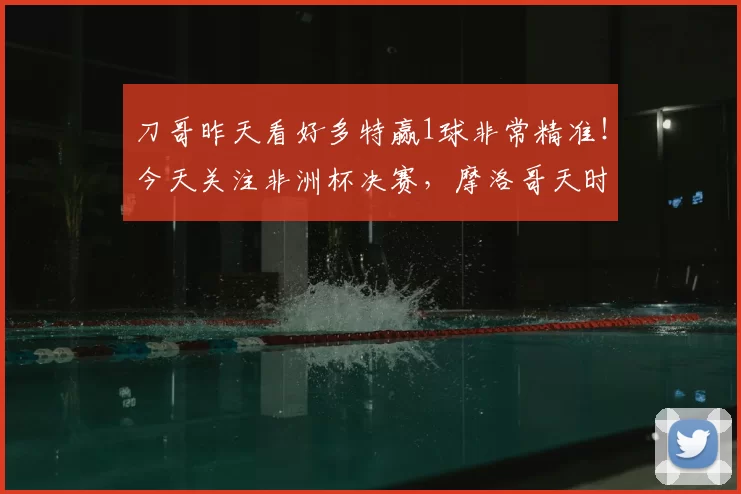 刀哥昨天看好多特赢1球非常精准！今天关注非洲杯决赛，摩洛哥天时地利人和夺冠实至名归